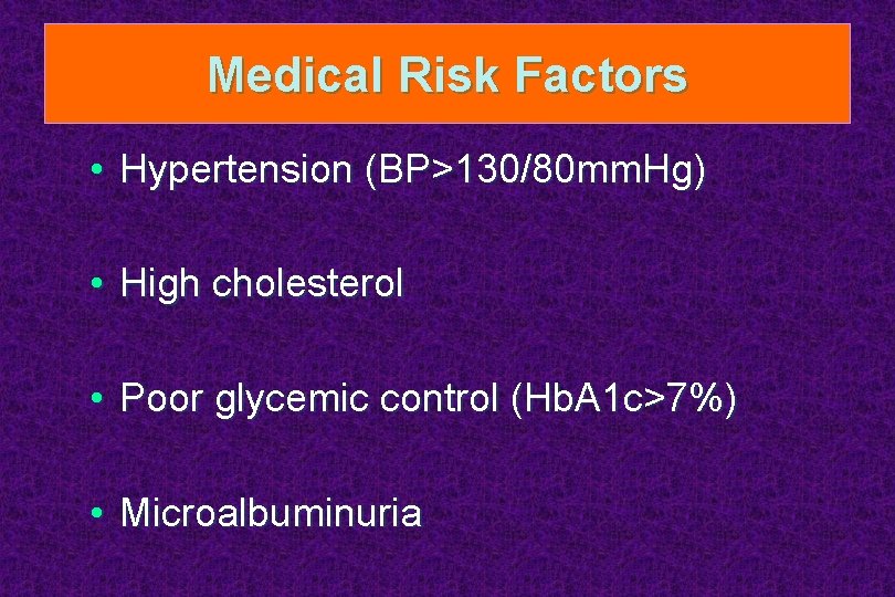 Medical Risk Factors • Hypertension (BP>130/80 mm. Hg) • High cholesterol • Poor glycemic