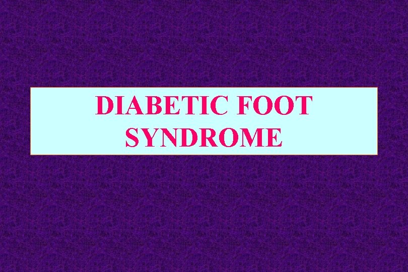 DIABETIC FOOT SYNDROME 