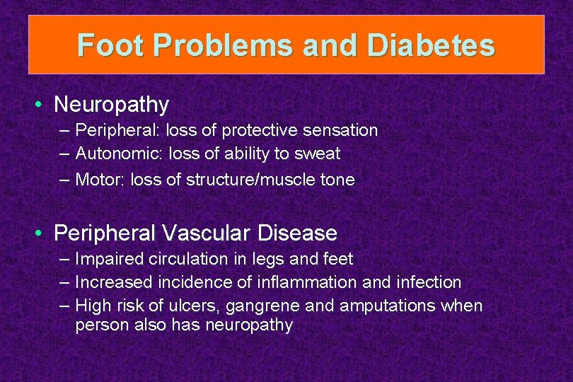 Foot Problems and Diabetes • Neuropathy – Peripheral: loss of protective sensation – Autonomic: