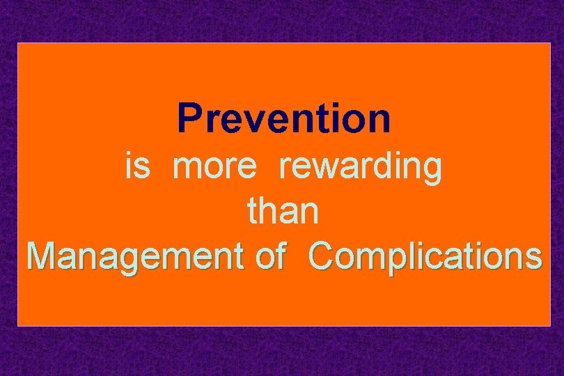 Prevention is more rewarding than Management of Complications 