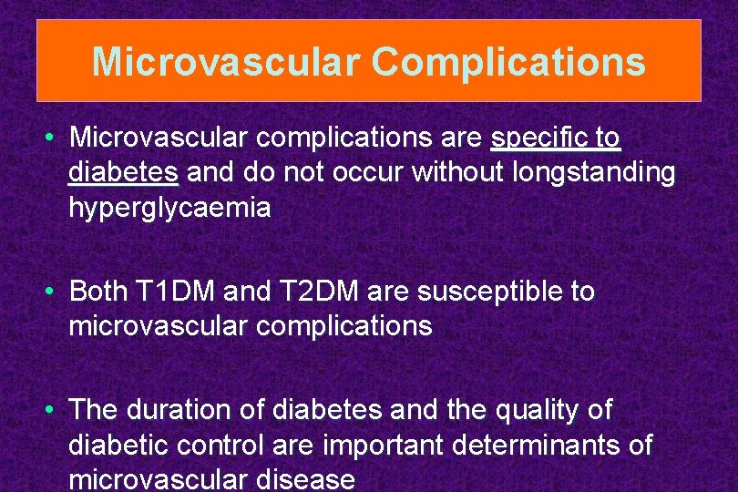 Microvascular Complications • Microvascular complications are specific to diabetes and do not occur without