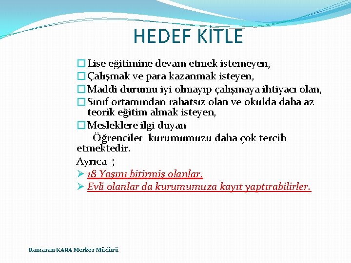 HEDEF KİTLE �Lise eğitimine devam etmek istemeyen, �Çalışmak ve para kazanmak isteyen, �Maddi durumu