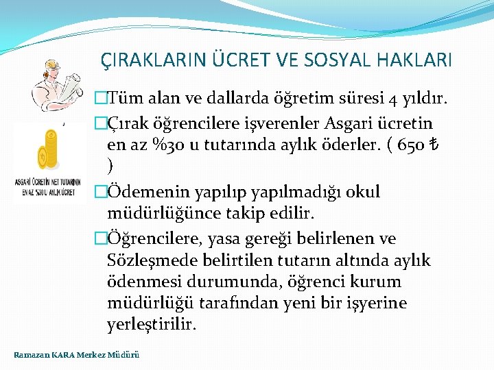 ÇIRAKLARIN ÜCRET VE SOSYAL HAKLARI �Tüm alan ve dallarda öğretim süresi 4 yıldır. �Çırak