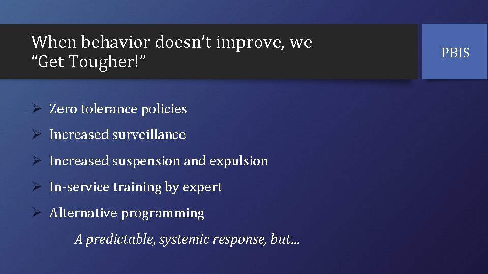 When behavior doesn’t improve, we “Get Tougher!” Ø Zero tolerance policies Ø Increased surveillance