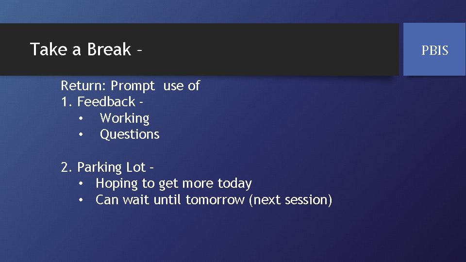 Take a Break – Return: Prompt use of 1. Feedback • Working • Questions