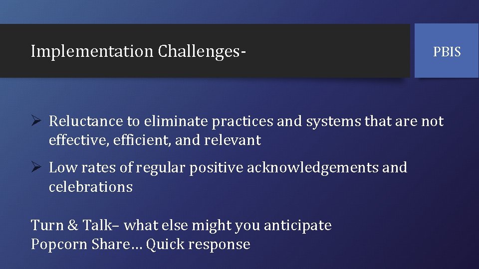 Implementation Challenges- PBIS Ø Reluctance to eliminate practices and systems that are not effective,