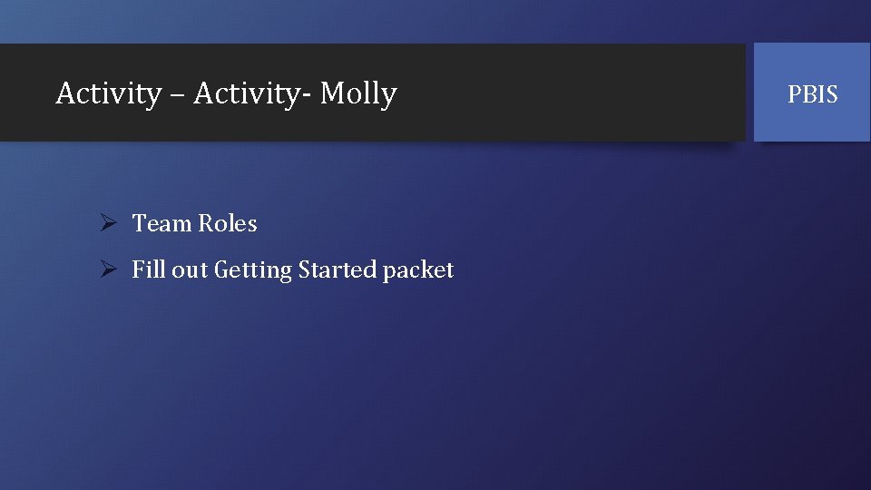 Activity – Activity- Molly Ø Team Roles Ø Fill out Getting Started packet PBIS