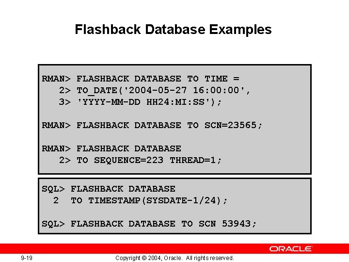 Flashback Database Examples RMAN> FLASHBACK DATABASE TO TIME = 2> TO_DATE('2004 -05 -27 16: