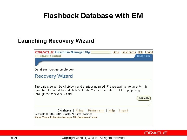 Flashback Database with EM Launching Recovery Wizard 9 -21 Copyright © 2004, Oracle. All
