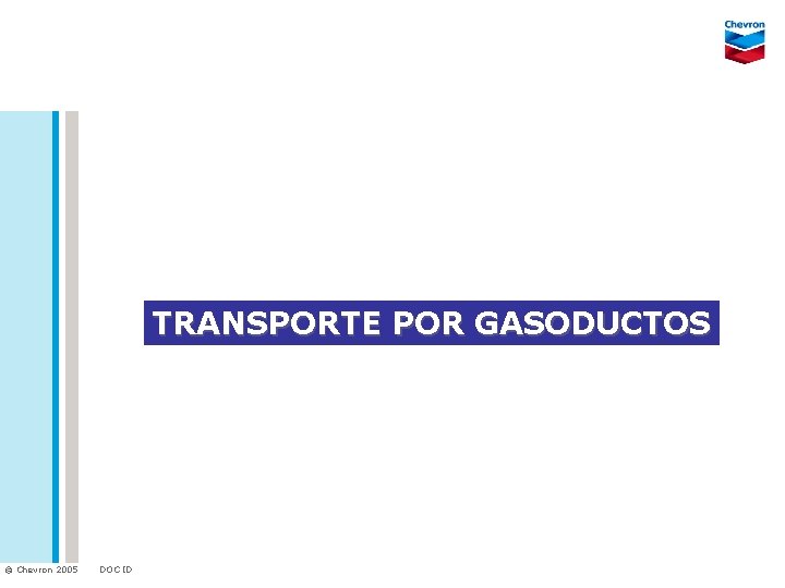 TRANSPORTE POR GASODUCTOS © Chevron 2005 DOC ID 