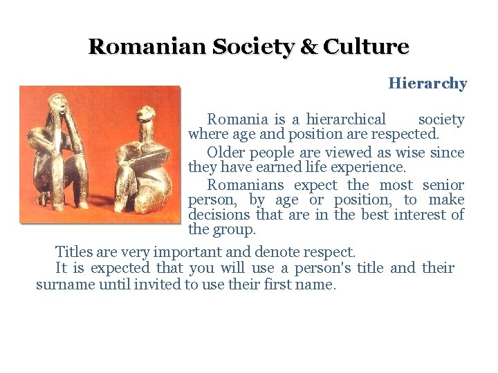Romanian Society & Culture Hierarchy Romania is a hierarchical society where age and position