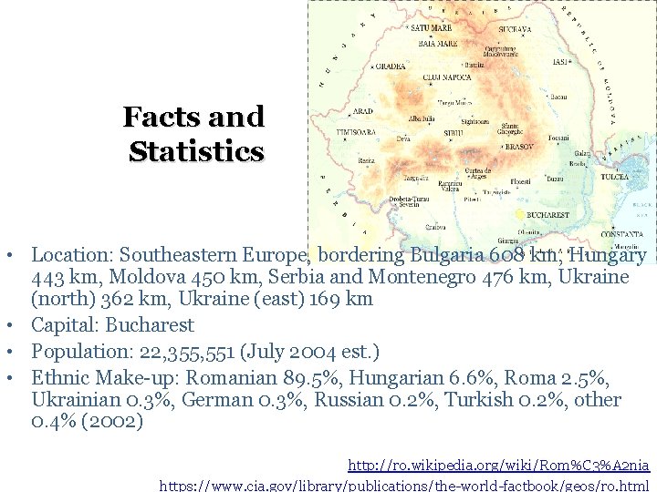 Facts and Statistics • Location: Southeastern Europe, bordering Bulgaria 608 km, Hungary 443 km,