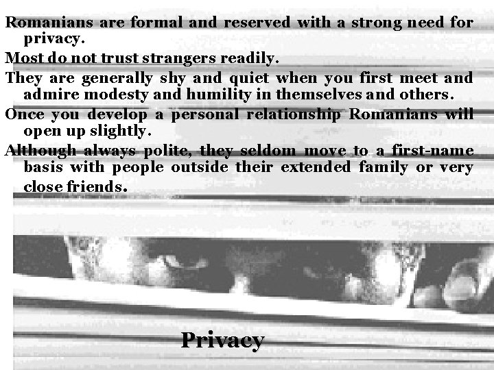 Romanians are formal and reserved with a strong need for privacy. Most do not