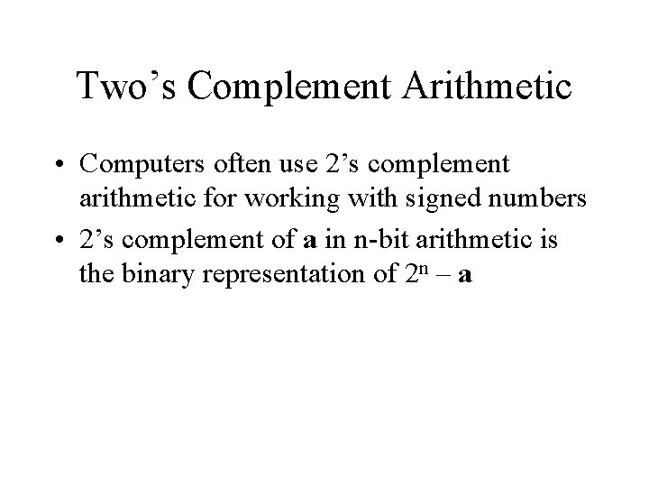 Two’s Complement Arithmetic • Computers often use 2’s complement arithmetic for working with signed