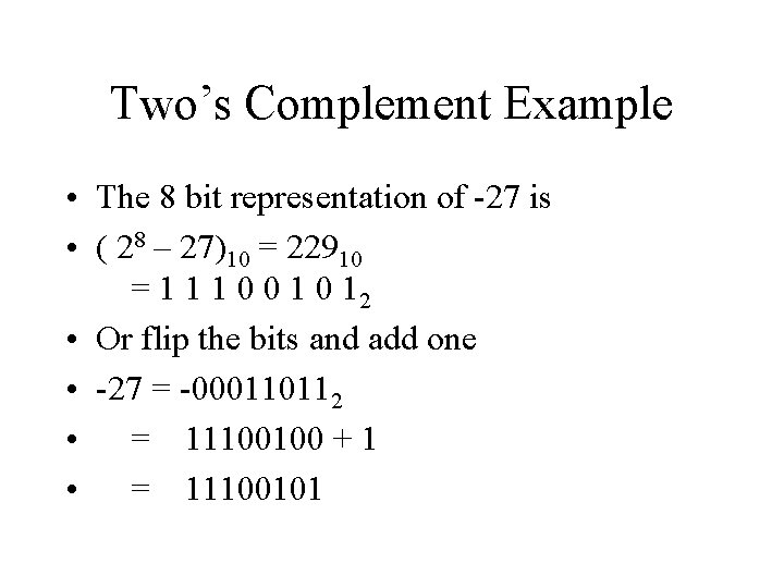 Two’s Complement Example • The 8 bit representation of -27 is • ( 28