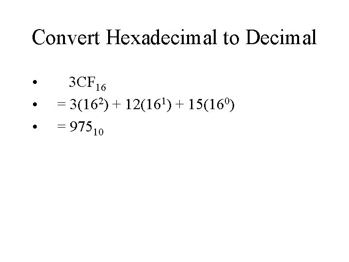 Convert Hexadecimal to Decimal • • • 3 CF 16 = 3(162) + 12(161)