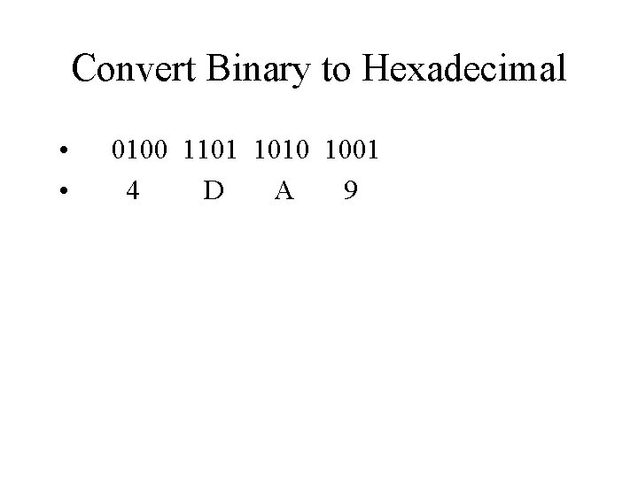 Convert Binary to Hexadecimal • • 0100 1101 1010 1001 4 D A 9