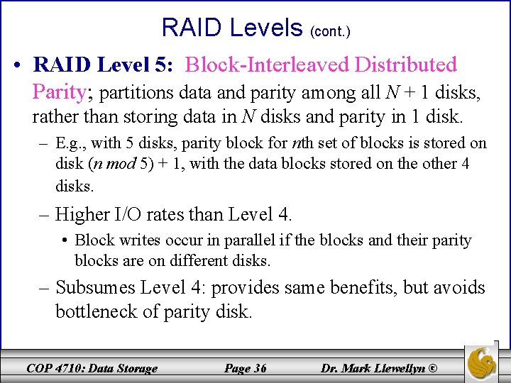 RAID Levels (cont. ) • RAID Level 5: Block-Interleaved Distributed Parity; partitions data and