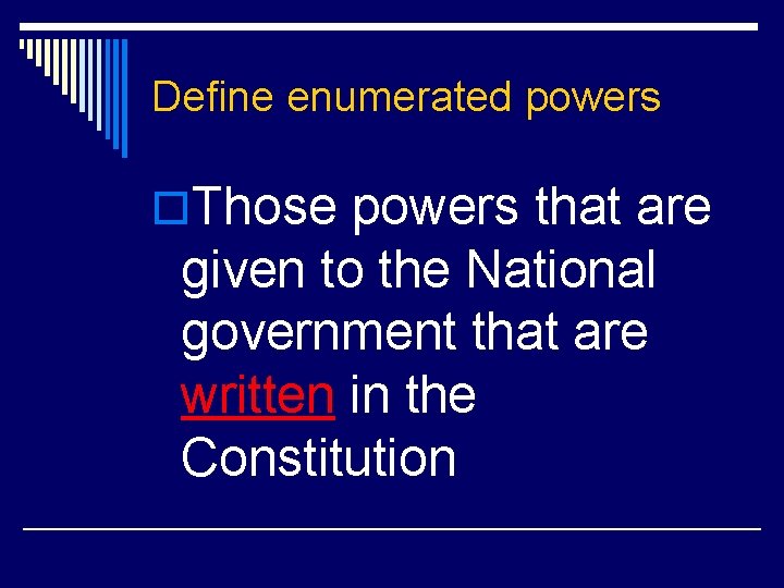 Define enumerated powers o. Those powers that are given to the National government that