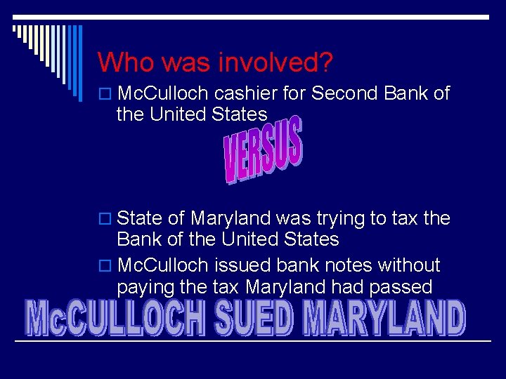 Who was involved? o Mc. Culloch cashier for Second Bank of the United States