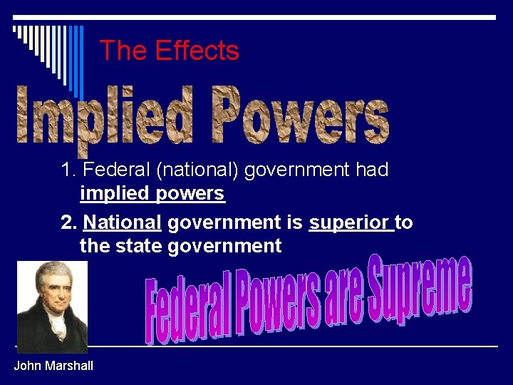 The Effects 1. Federal (national) government had implied powers 2. National government is superior