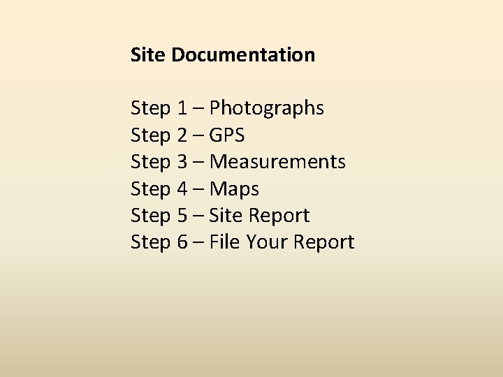 Site Documentation Step 1 – Photographs Step 2 – GPS Step 3 – Measurements