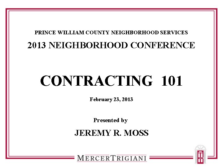PRINCE WILLIAM COUNTY NEIGHBORHOOD SERVICES 2013 NEIGHBORHOOD CONFERENCE CONTRACTING 101 February 23, 2013 Presented