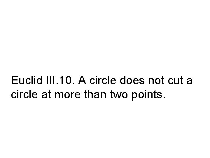 Euclid III. 10. A circle does not cut a circle at more than two