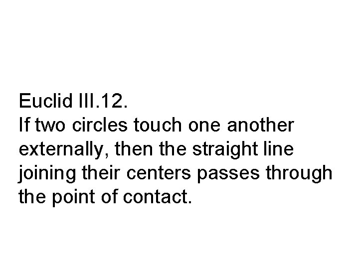 Euclid III. 12. If two circles touch one another externally, then the straight line