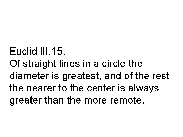 Euclid III. 15. Of straight lines in a circle the diameter is greatest, and