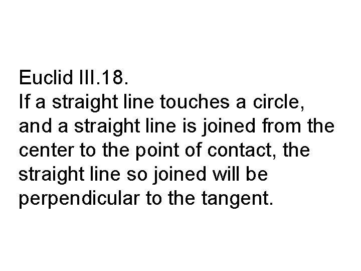 Euclid III. 18. If a straight line touches a circle, and a straight line