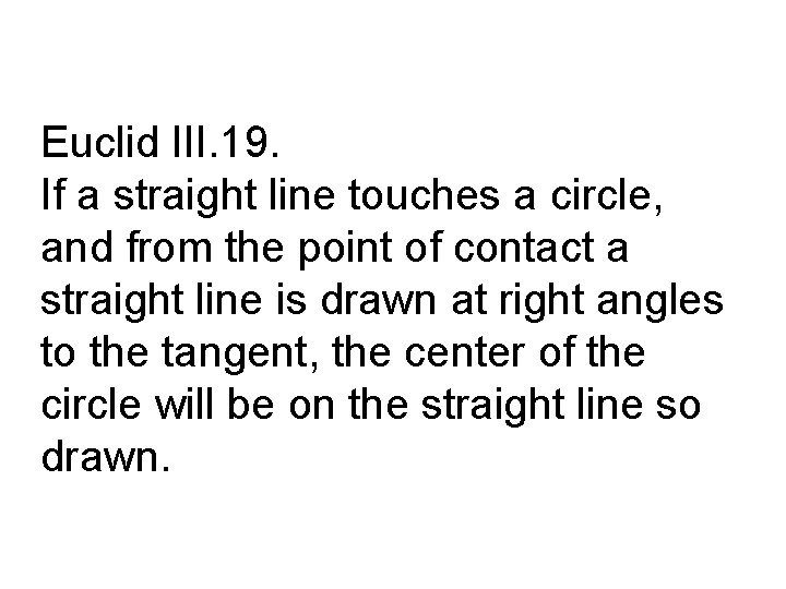 Euclid III. 19. If a straight line touches a circle, and from the point