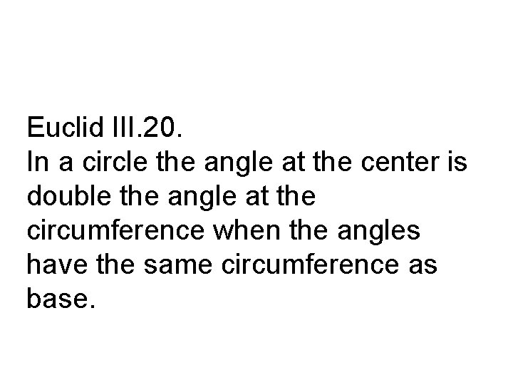 Euclid III. 20. In a circle the angle at the center is double the