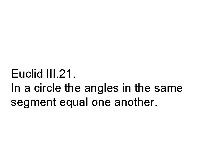 Euclid III. 21. In a circle the angles in the same segment equal one