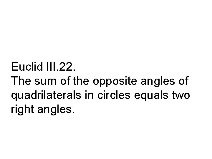 Euclid III. 22. The sum of the opposite angles of quadrilaterals in circles equals