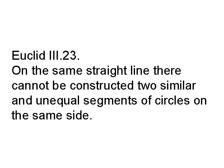 Euclid III. 23. On the same straight line there cannot be constructed two similar