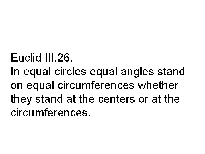 Euclid III. 26. In equal circles equal angles stand on equal circumferences whether they