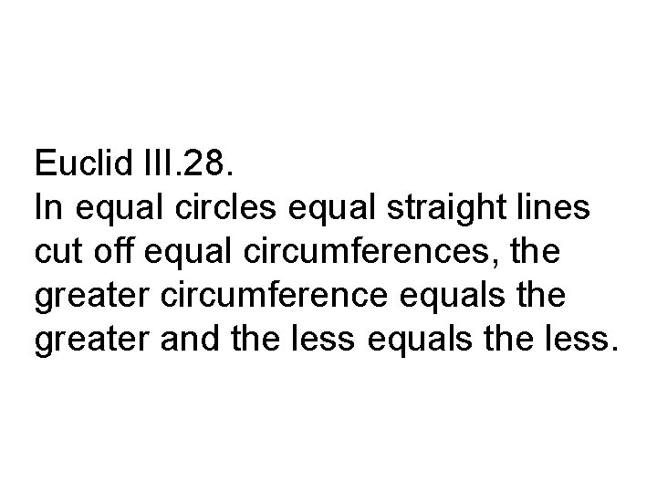 Euclid III. 28. In equal circles equal straight lines cut off equal circumferences, the