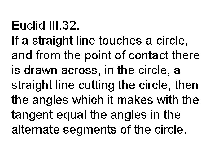 Euclid III. 32. If a straight line touches a circle, and from the point