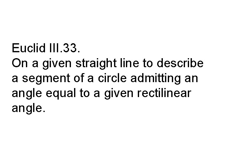 Euclid III. 33. On a given straight line to describe a segment of a