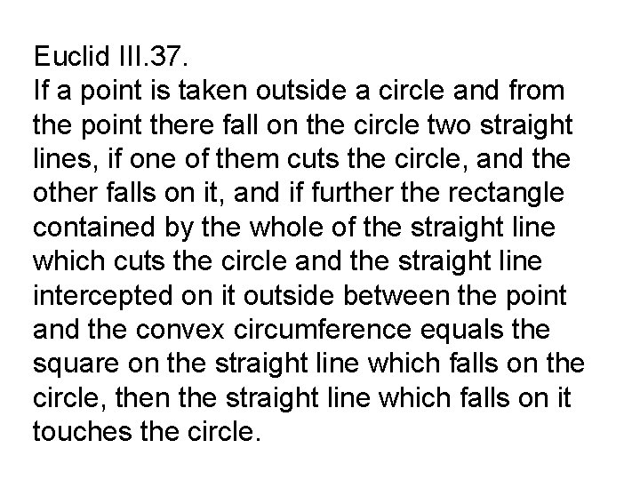 Euclid III. 37. If a point is taken outside a circle and from the