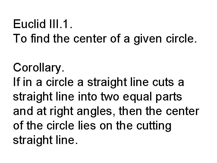 Euclid III. 1. To find the center of a given circle. Corollary. If in