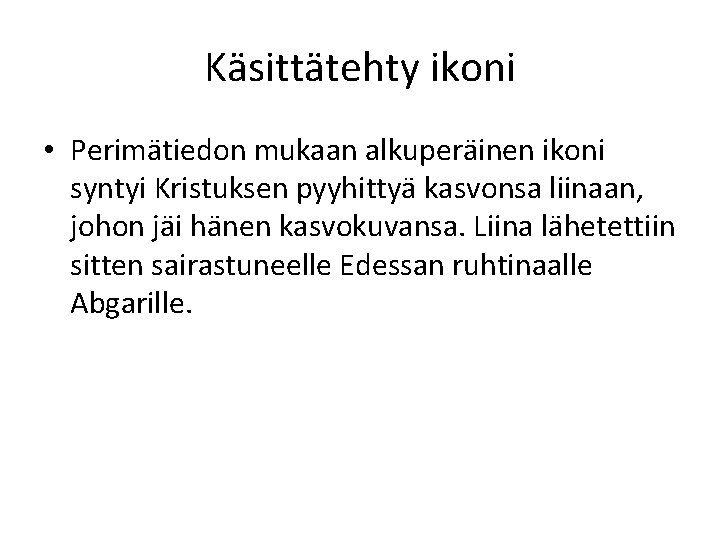 Käsittätehty ikoni • Perimätiedon mukaan alkuperäinen ikoni syntyi Kristuksen pyyhittyä kasvonsa liinaan, johon jäi