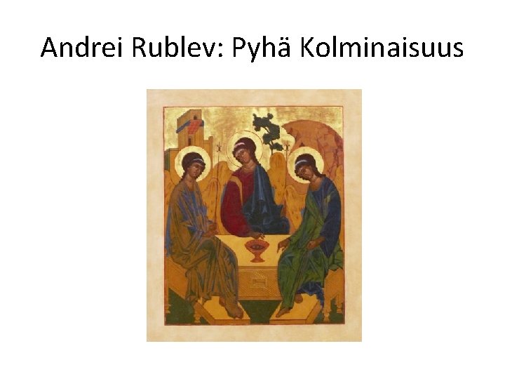 Andrei Rublev: Pyhä Kolminaisuus 