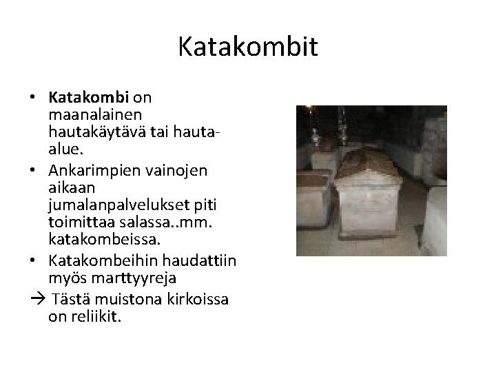 Katakombit • Katakombi on maanalainen hautakäytävä tai hautaalue. • Ankarimpien vainojen aikaan jumalanpalvelukset piti