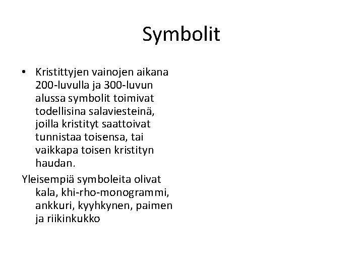 Symbolit • Kristittyjen vainojen aikana 200 -luvulla ja 300 -luvun alussa symbolit toimivat todellisina