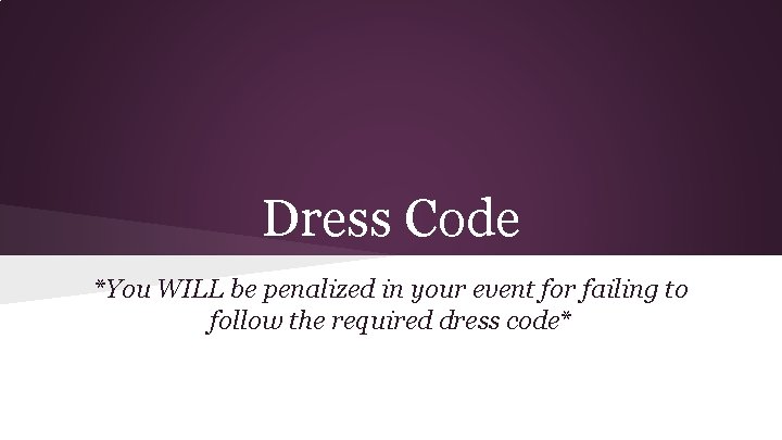 Dress Code *You WILL be penalized in your event for failing to follow the