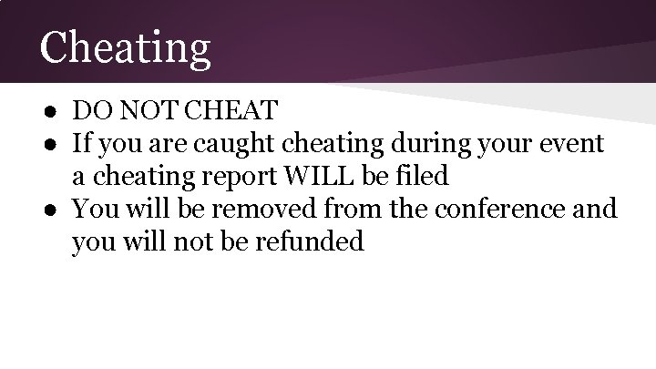 Cheating ● DO NOT CHEAT ● If you are caught cheating during your event