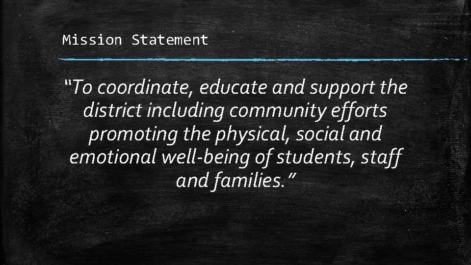 Mission Statement “To coordinate, educate and support the district including community efforts promoting the