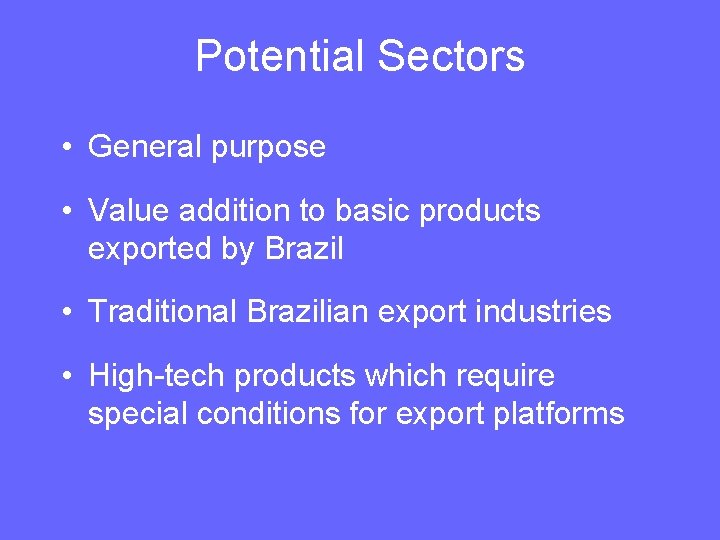 Potential Sectors • General purpose • Value addition to basic products exported by Brazil